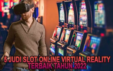 5 Judi Slot Online Virtual Reality Terbaik Tahun 2022