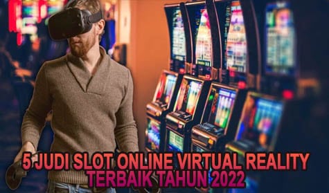 5 Judi Slot Online Virtual Reality Terbaik Tahun 2022